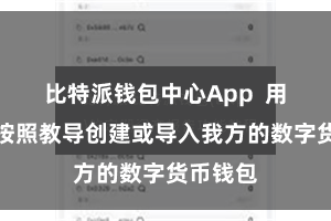 比特派钱包中心App  用户需要按照教导创建或导入我方的数字货币钱包