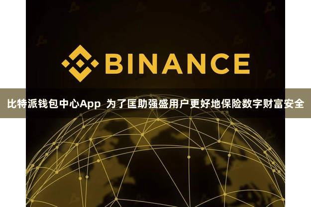比特派钱包中心App  为了匡助强盛用户更好地保险数字财富安全