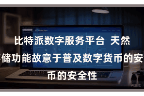 比特派数字服务平台  天然冷存储功能故意于普及数字货币的安全性